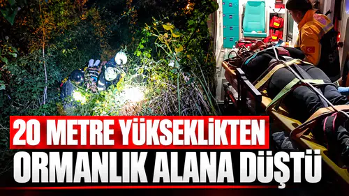 20 metre yükseklikten ormanlık alana düşerek yaralandı