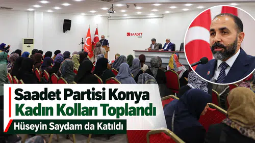 Saadet Partisi Konya Kadın Kolları Toplandı: Hüseyin Saydam da Katıldı