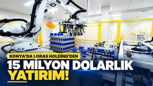 Konya’da Loras Holding'den 15 milyon dolarlık yatırım!