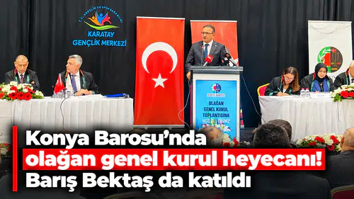 Konya Barosu’nda olağan genel kurul heyecanı! Barış Bektaş da katıldı