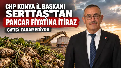CHP Konya İl Başkanı Serttaş’tan pancar fiyatına itiraz: “Çiftçi zarar ediyor”