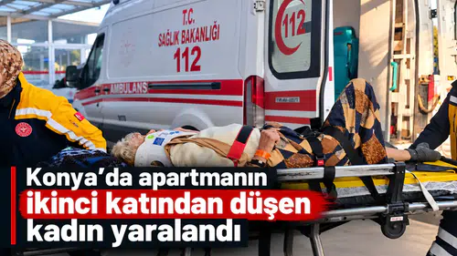 Konya'da apartmanın ikinci katından düşen kadın yaralandı