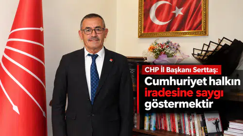 CHP İl Başkanı Serttaş: Cumhuriyet halkın iradesine saygı göstermektir