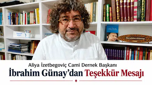 Aliya İzetbegoviç Cami Dernek Başkanı İbrahim Günay'dan Teşekkür Mesajı