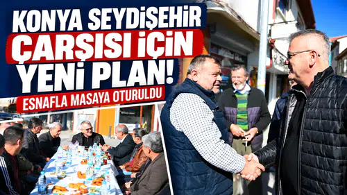 Konya Seydişehir Çarşısı için yeni plan! Esnafla masaya oturuldu