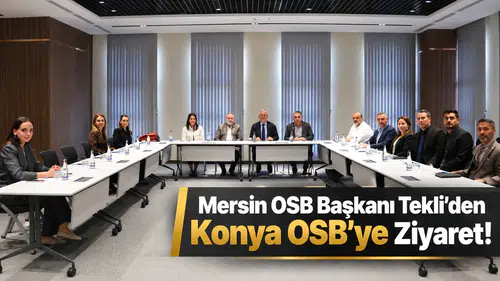 Mersin OSB Başkanı Tekli’den Konya OSB’ye ziyaret!