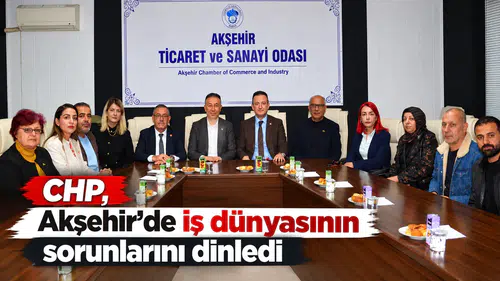 CHP, Akşehir’de iş dünyasının sorunlarını dinledi