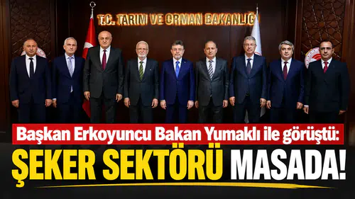 Başkan Erkoyuncu Bakan Yumaklı ile görüştü: Şeker sektörü masada!