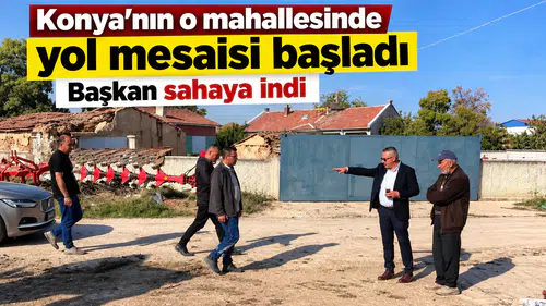 Konya'nın o mahallesinde yol mesaisi başladı: Başkan sahaya indi