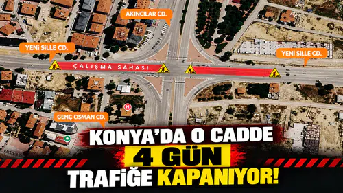 Konya’da o cadde 4 gün trafiğe kapanıyor!