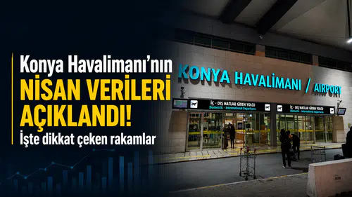 Konya Havalimanı’nın nisan verileri açıklandı! İşte dikkat çeken rakamlar
