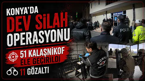 Konya’da dev silah operasyonu: 51 kalaşnikof ele geçirildi, 11 gözaltı