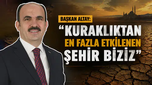Başkan Altay: “Kuraklıktan en fazla etkilenen şehir biziz”