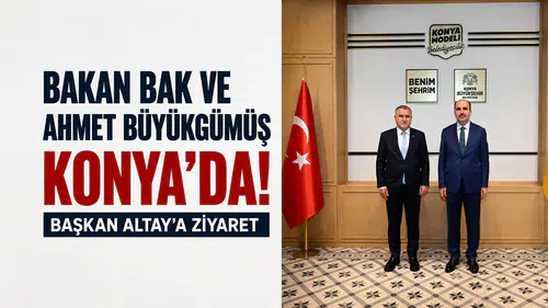 Bakan Bak ve Ahmet Büyükgümüş Konya’da! Başkan Altay’a ziyaret