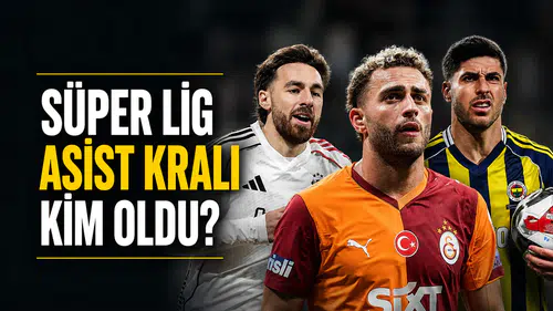 Süper Lig asist kralı kim oldu? İşte 2025-2026 sezonu asist krallığı listesi!