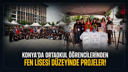 Konya’da ortaokul öğrencilerinden fen lisesi düzeyinde projeler!