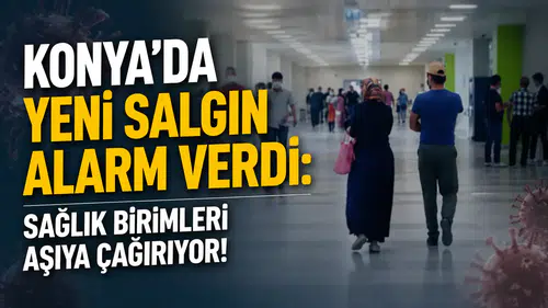 Konya'da yeni salgın alarm verdi: Sağlık birimleri aşıya çağırıyor!