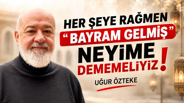 HER ŞEYE RAĞMEN “BAYRAM GELMİŞ NEYİME” DEMEMELİYİZ