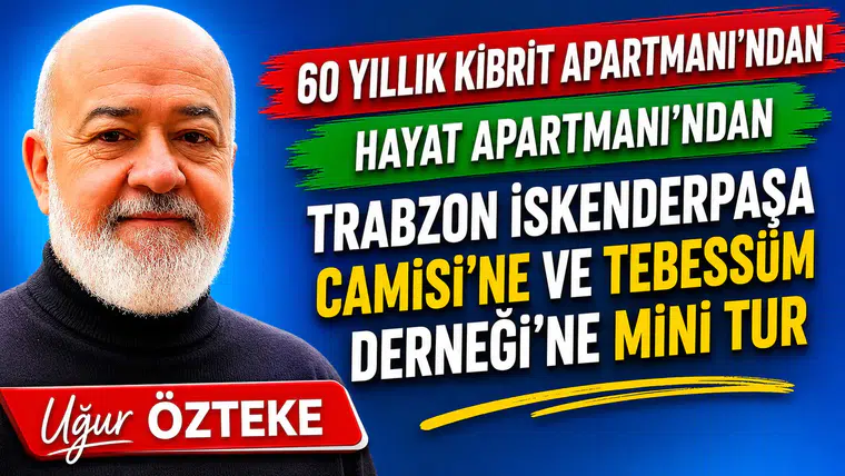 60 YILLIK KİBRİT APARTMANI’NDAN HAYAT APARTMANI’NDAN TRABZON İSKENDERPAŞA CAMİSİ’NE VE TEBESSÜM DERNEĞİ’NE MİNİ TUR