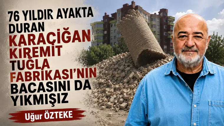 76 YILDIR AYAKTA DURAN KARACİĞAN KİREMİT TUĞLA FABRİKASI'NIN BACASINI DA YIKMIŞIZ