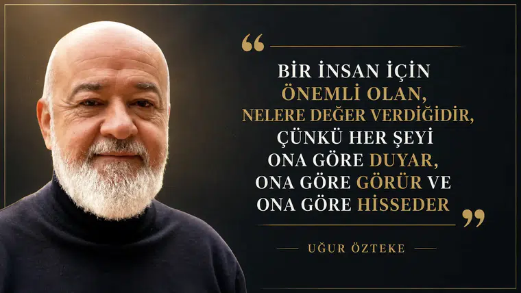 “BİR İNSAN İÇİN ÖNEMLİ OLAN, NELERE DEĞER VERDİĞİDİR; ÇÜNKÜ HER ŞEYİ ONA GÖRE DUYAR, ONA GÖRE GÖRÜR VE ONA GÖRE HİSSEDER”