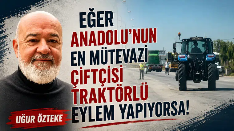 EĞER ANADOLU’NUN EN MÜTEVAZİ ÇİFTÇİSİ TRAKTÖRLÜ  EYLEM YAPIYORSA!