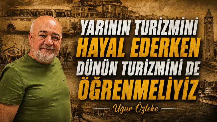 YARININ TURİZMİNİ HAYAL EDERKEN DÜNÜN TURİZMİNİ DE ÖĞRENMELİYİZ