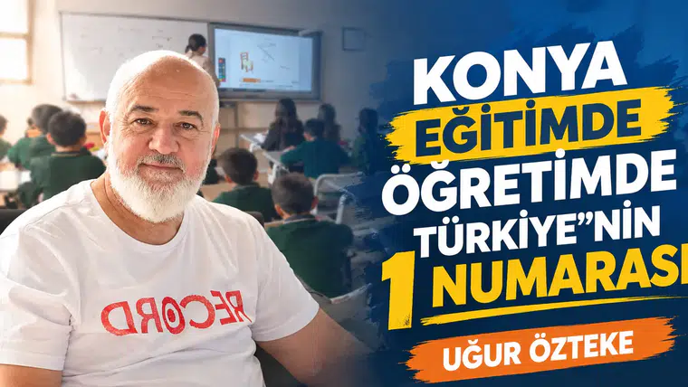 KONYA EĞİTİMDEÖĞRETİMDE TÜRKİYE’NİN 1 NUMARASI