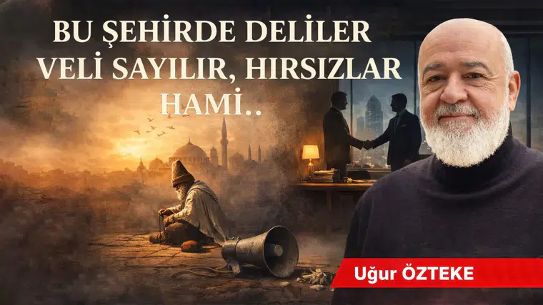 “BU ŞEHİRDE DELİLER VELİ SAYILIR, HIRSIZLAR HAMİ…”