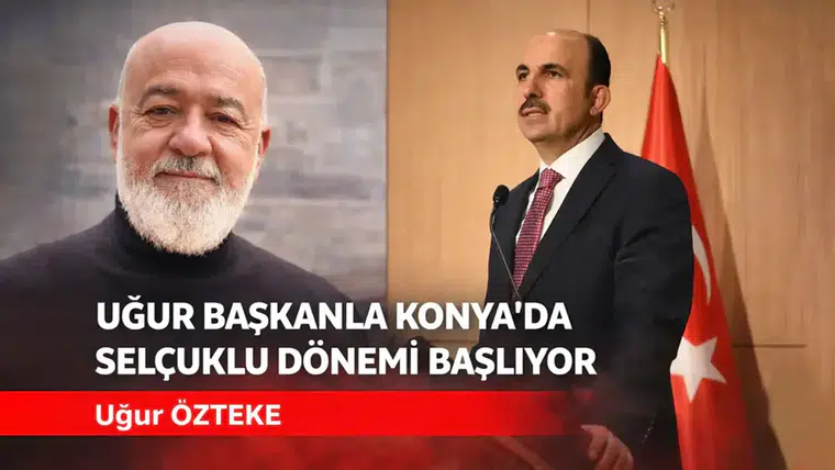 UĞUR BAŞKANLA KONYA’DA SELÇUKLU DÖNEMİ BAŞLIYOR