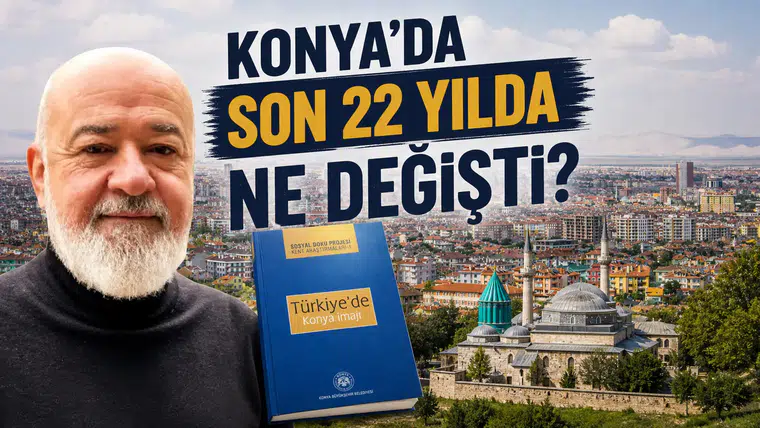 KONYA’DA SON 22 YILDA NE DEĞİŞTİ?