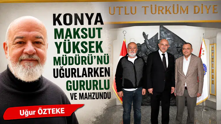 KONYA MAKSUT YÜKSEK MÜDÜRÜ’NÜ UĞURLARKEN GURURLU VE MAHZUNDU