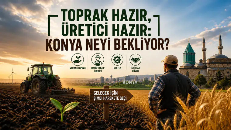 TOPRAK HAZIR, ÜRETİCİ HAZIR: KONYA NEYİ BEKLİYOR?