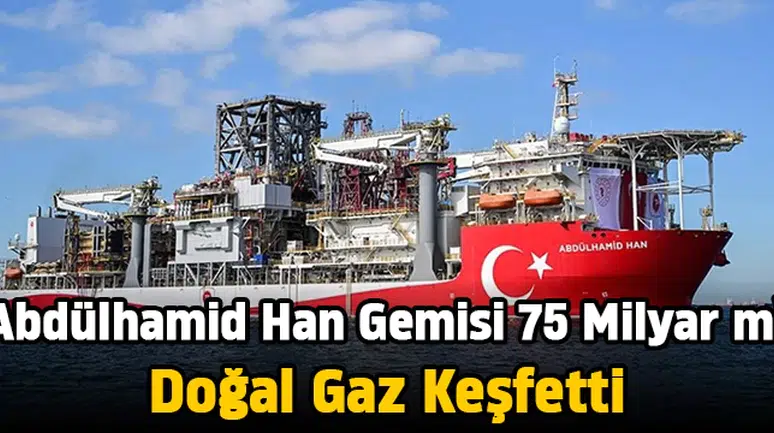Abdülhamid Han Gemisi 75 milyar metreküp doğal gaz keşfetti