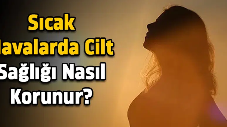 Sıcak havalarda cilt sağlığı nasıl korunur?
