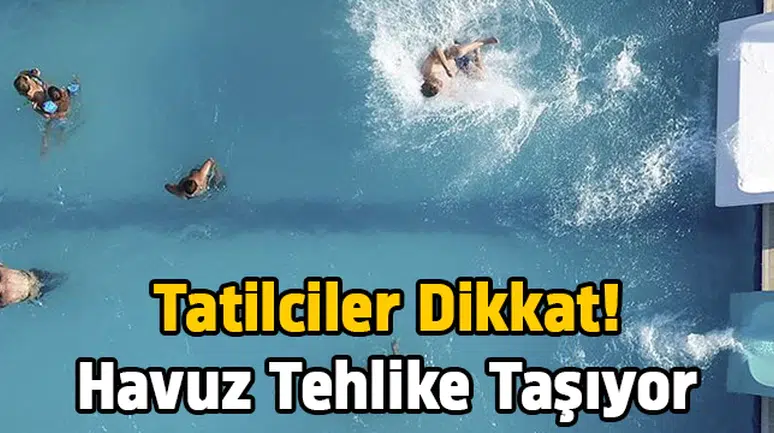 Tatilciler dikkat! Havuz tehlike taşıyor