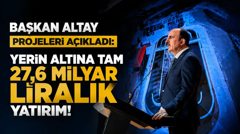 Başkan Altay projeleri açıkladı: Yerin altına tam 27,6 milyar liralık yatırım!