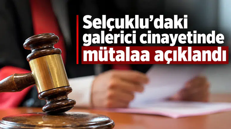 Selçuklu'daki galerici cinayetinde mütalaa açıklandı