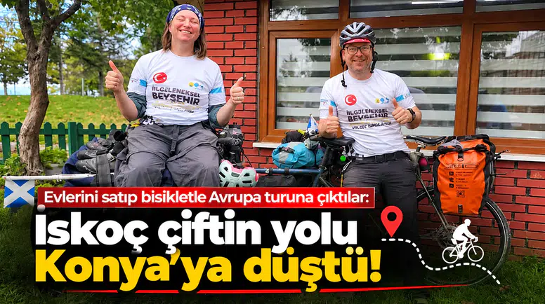 Evlerini satıp bisikletle Avrupa turuna çıktılar: İskoç çiftin yolu Konya'ya düştü!