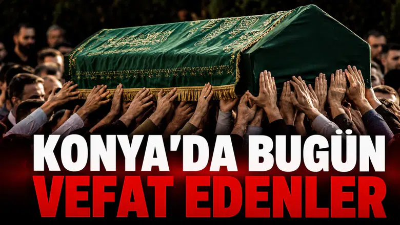 Konya’da Bugün Vefat Edenler: 9 Haziran 2026