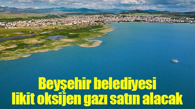 Beyşehir belediyesi likit oksijen gazı satın alacak