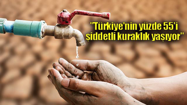 "Türkiye'nin yüzde 55'i şiddetli kuraklık yaşıyor"
