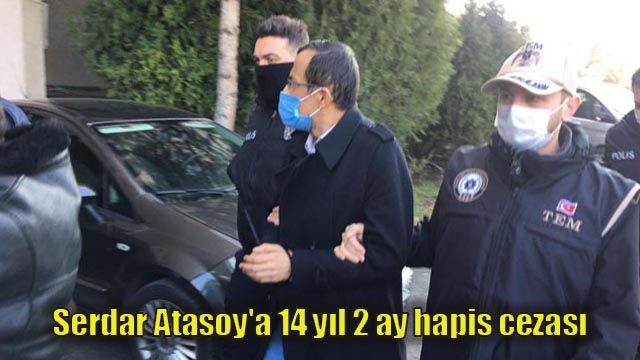 Serdar Atasoy'a 14 yıl 2 ay hapis cezası