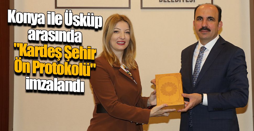 Konya ile Üsküp arasında "Kardeş Şehir Ön Protokolü" imzalandı