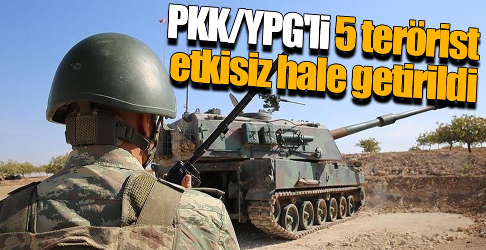 PKK/YPG'li 5 terörist etkisiz hale getirildi