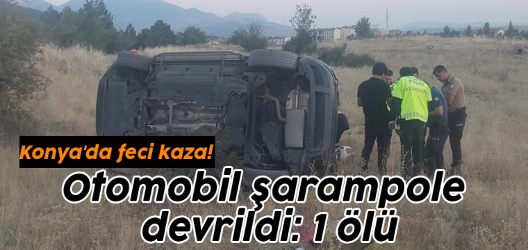 Konya'da feci kaza! Otomobil şarampole devrildi: 1 ölü