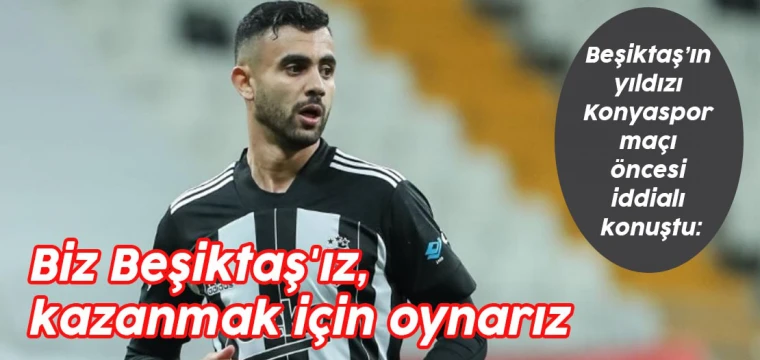 Beşiktaş’ın yıldızı iddialı: Biz Beşiktaş'ız, kazanmak için oynarız