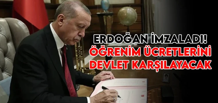Erdoğan imzaladı! Öğrenim ücretlerini devlet karşılayacak