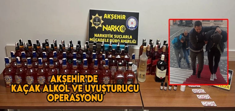 Akşehir’de kaçak alkol ve uyuşturucu operasyonu