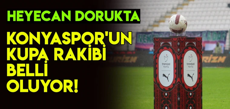 Heyecan dorukta: Konyaspor'un rakibi belli oluyor!